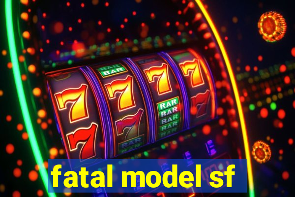 fatal model sf